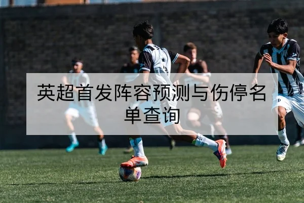 英超首发阵容预测与伤停名单查询